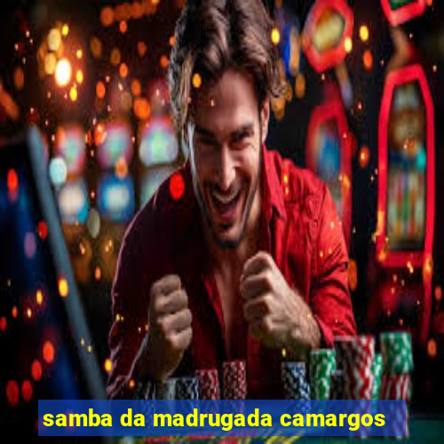 samba da madrugada camargos